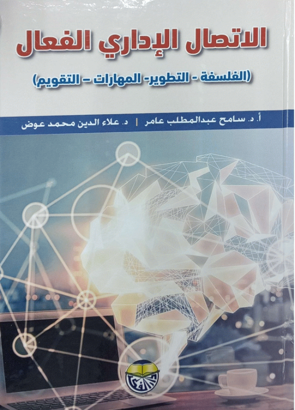 الاتصال الإداري الفعال : الفلسفة-التطوير-المهارات-التقويم / أ. د. سامح عبد المطلب عامر، أستاذ العلوم الإدارية المساعد، المعهد العالي لعلوم الإدارة ونظم المعلومات شبرا الخيمة، د. علاء الدين محمد عوض، دكتوراة الفلسفة في الإدارة، كلية الاقتصاد والعلوم السياسية جامعة القاهرة ؛ مراجعة أ. د. فؤاد أحمد حلمي، أستاذ التخطيط-المركز القومي للبحوث والتنمية.