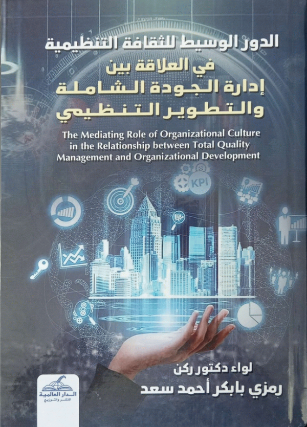 الدور الوسيط للثقافة التنظيمية في العلاقة بين إدارة الجودة الشاملة والتطوير التنظيمي = The mediating role of organizational culture in the relationship between total quality management and organizational development / إعداد لواء دكتور ركن رمزي بابكر أحمد سعد.