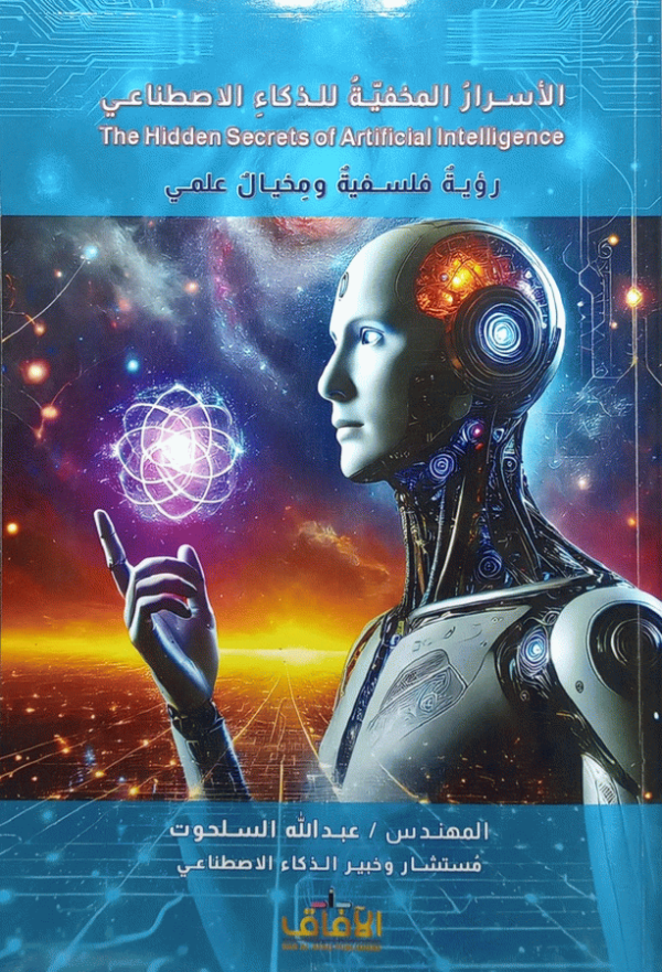 الأسرار المخفية للذكاء الاصطناعي : رؤية فلسفية ومخيال علمي = The hidden secrets of artificial intelligence / المهندس عبد الله السلحوت، مستشار وخبير الذكاء الاصطناعي.