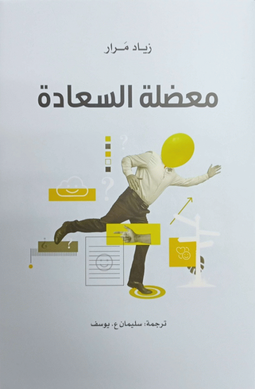 معضلة السعادة / زياد مرار ؛ ترجمة سليمان ع. يوسف ؛ مراجعة محمد فتحي خضر.