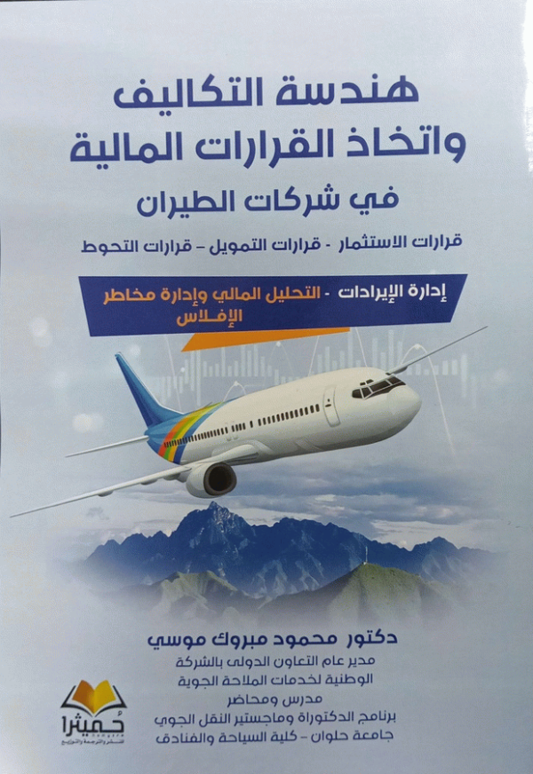 هندسة التكاليف واتخاذ القرارات المالية في شركات الطيران / دكتور محمود مبروك موسى، مدير عام التعاون الدولي بالشركة الوطنية لخدمات الملاحة الجوية، مدرس ومحاضر برنامج الدكتوراة وماجستير النقل الجوي، جامعة حلوان، كلية السياحة والفنادق.