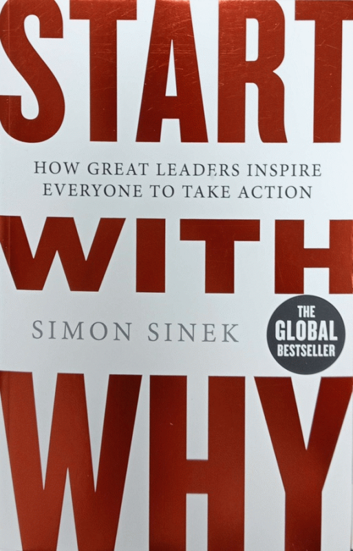 Start with why : how great leaders inspire everyone to take action / Simon Sinek.