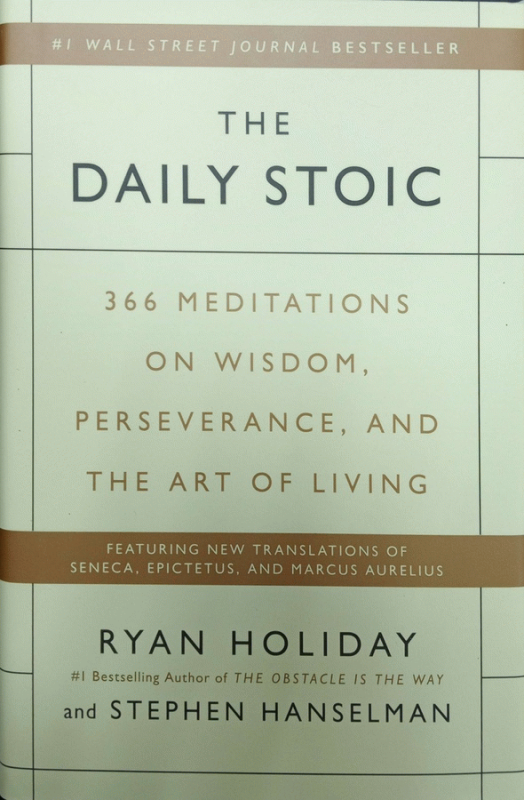 The daily stoic : 366 meditations on wisdom, perseverance, and the art of living / Ryan Holiday and Stephen Hanselman.