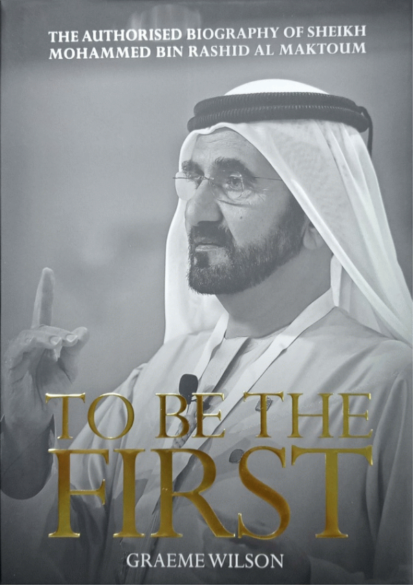 To be the first : the authorised biography of Sheikh Mohammed bin Rashid Al Maktoum / Graeme Wilson.