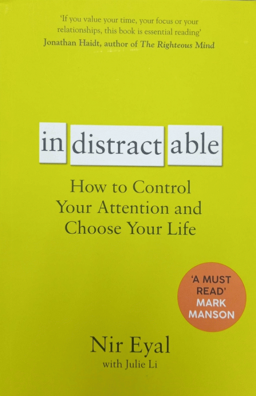 Indistractable : How to control your attention and choose your life / Nir Eyal, with Julie Li.