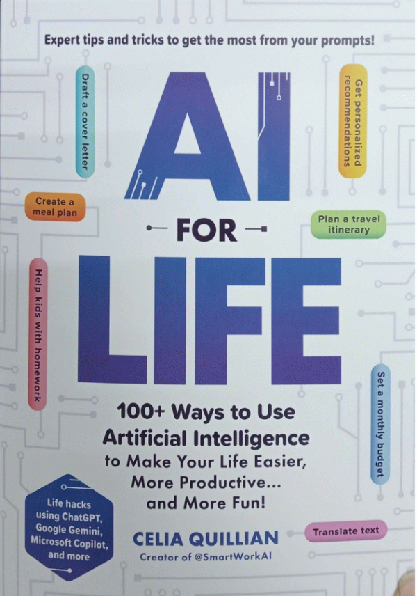 AI for life : 100+ ways to use artificial intelligence to make your life easier, more productive ... and more fun! / Celia Quillian, Creator of @SmartWorkAI.