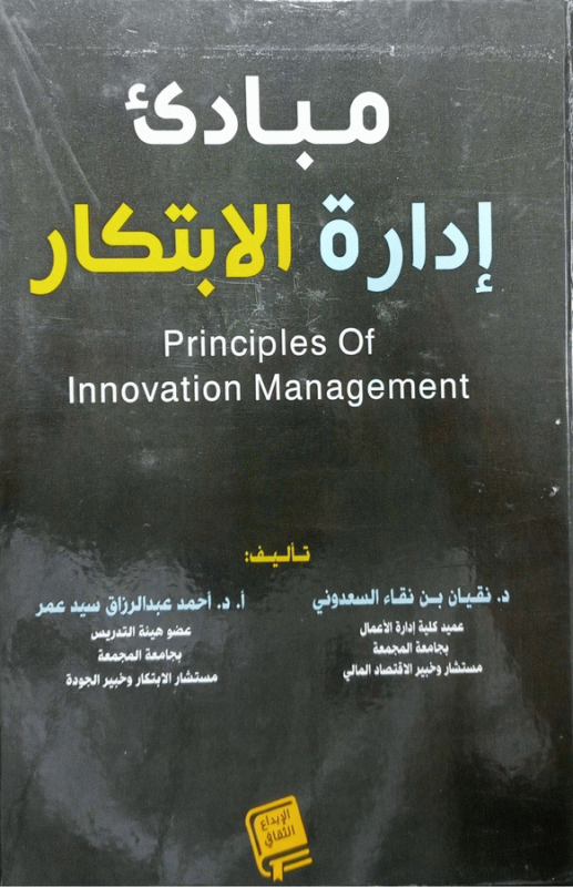 مبادئ إدارة الابتكار = Principles of innovation management / تأليف د. نقيان بن نقاء السعدوني، أ. د. أحمد عبد الرزاق سيد عمر.