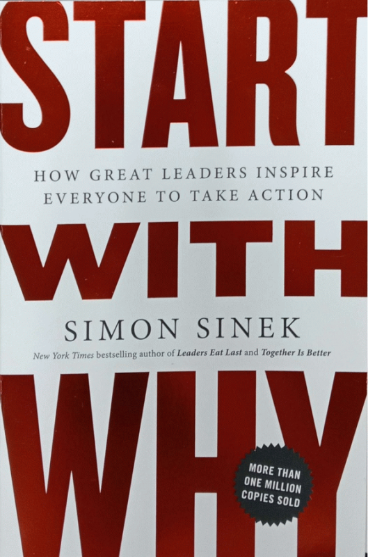 Start with why : how great leaders inspire everyone to take action / Simon Sinek.