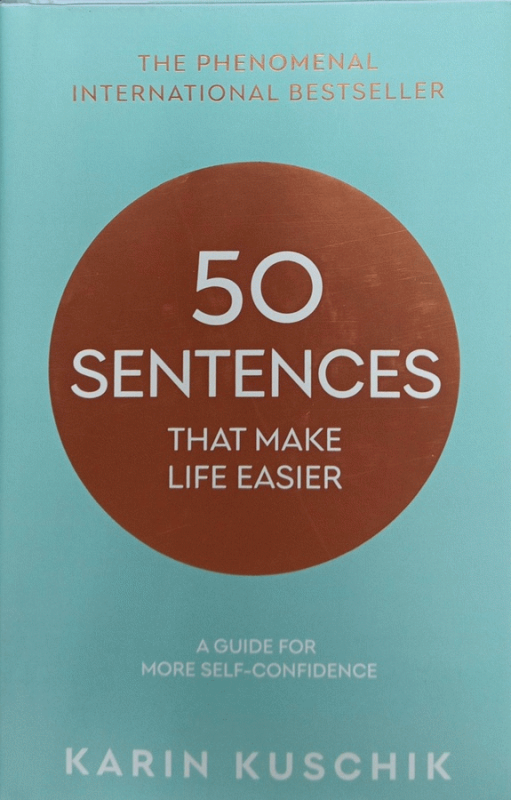 50 Sentences that make life easier : aguide for more self-confidence / Karin Kuschik ; translated by Benjamin Posener.