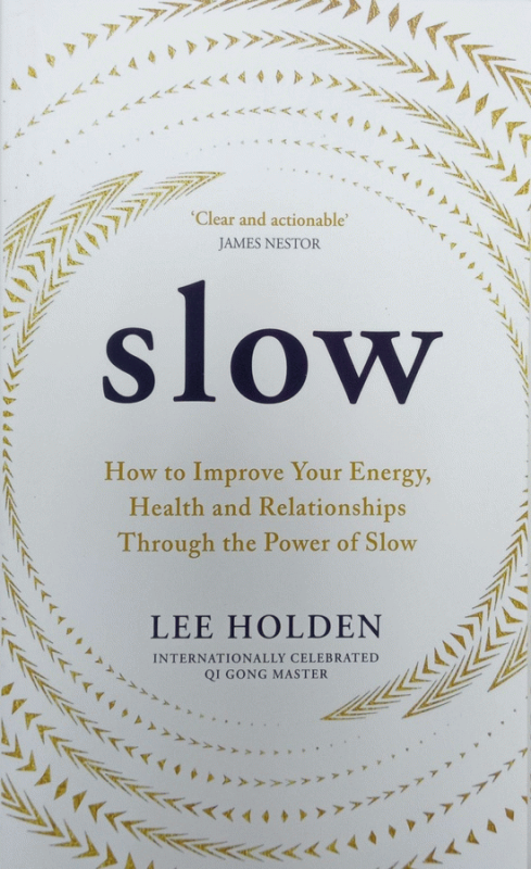 Slow : how to improve your energy, health, and relationships through the power of slow / Lee Holden, american Qi gong master and author of 7 minutes of magic.