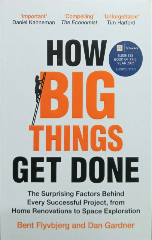 How big things get done : the surprising factors behind every successful project, from home renovations to space exploration / Bent Flyvbjerg and Dan Gardner.