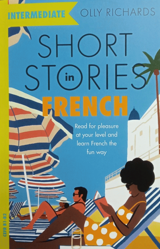 Short stories in French for intermediate learners : read for pleasure at your level and learn French the fun way! / Olly Richards ; series editor Rebecca Moeller ; development editor, Bruno Paul ; [translated by Karine Harrington ; illustrations by Stephen Johnson].