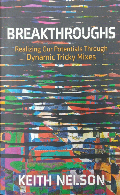 Breakthroughs : realizing our potentials through dynamic tricky mixes / Keith E. Nelson.