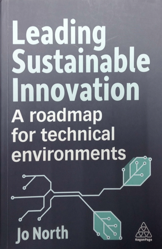 Leading sustainable innovation : a roadmap for technical environments / Jo North.