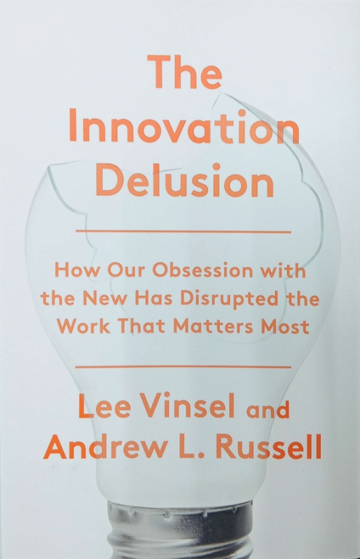 The innovation delusion / Lee Vinsel and Andrew L. Russell.