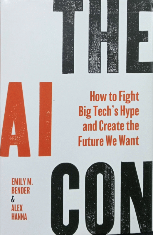 The AI con : how to fight big tech's hype and create the future we want / Emily M. Bender and Alex Hanna.