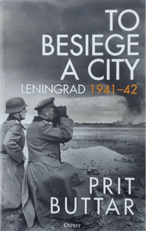 To besiege a city : Leningrad 1941-42 / Prit Buttar.