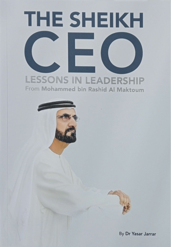 The Sheikh CEO : lessons in leadership from Mohammed bin Rashid Al Maktom / by Dr Yasar Jarrar.