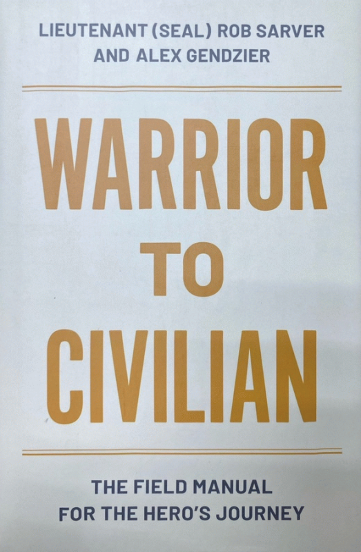 Warrior to civilian : the field manual for the hero's journey / Lieutenant (SEAL) Rob Sarver and Alex Gendzier.