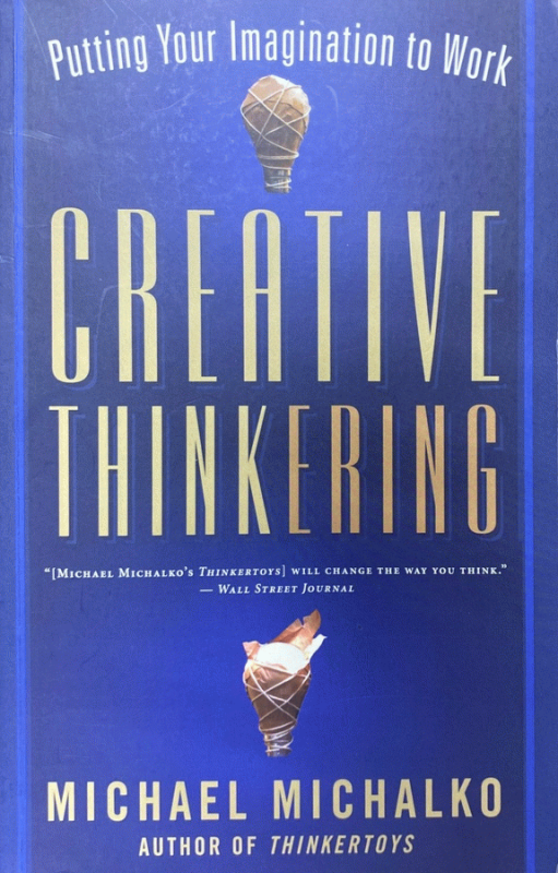 Creative thinkering : putting your imagination to work / Michael Michalko.