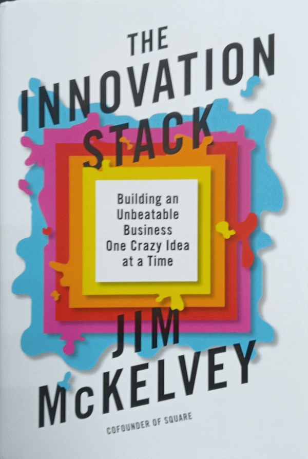 The innovation stack : building an unbeatable business one crazy idea at a time / Jim McKelvey.