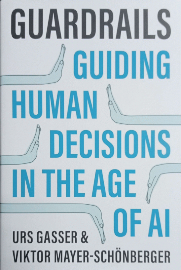Guardrails : guiding human decisions in the age of AI / Urs Gasser, Viktor Mayer-Schonberger.