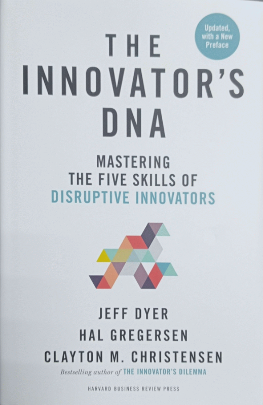 The innovator's DNA : mastering the five skills of disruptive innovators / Jeff Dyer, Hal Gregersen, Clayton M. Christensen.