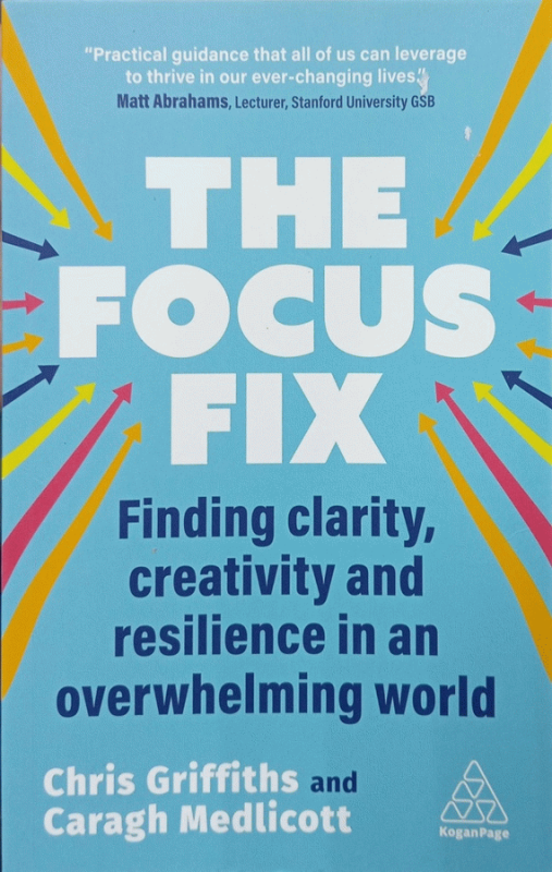 The focus fix : finding clarity, creativity and resilience in an overwhelming worldChris Griffiths, Caragh Medlicott.
