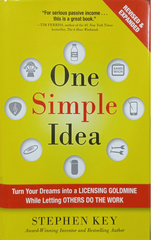 One simple idea : turn your dreams into a licensing goldmine while letting others do the work / Stephen Key with Colleen Sell.