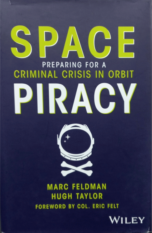 Space piracy : preparing for a criminal crisis in orbit / Marc Feldman and Hugh Taylor.