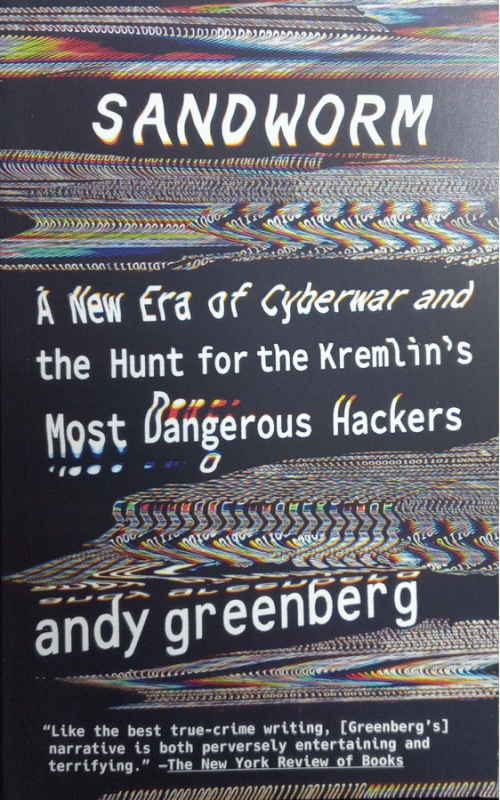 Sandworm : a new era of cyberwar and the hunt for the Kremlin's most dangerous hackers / Andy Greenberg.