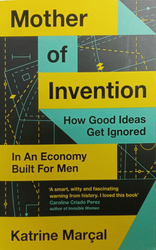 Mother of invention : how good ideas get ignored in an economy built for men / Katrine Marçal.