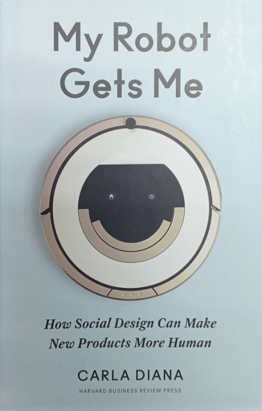 My robot gets me : how social design can make new products more human / Carla Diana.