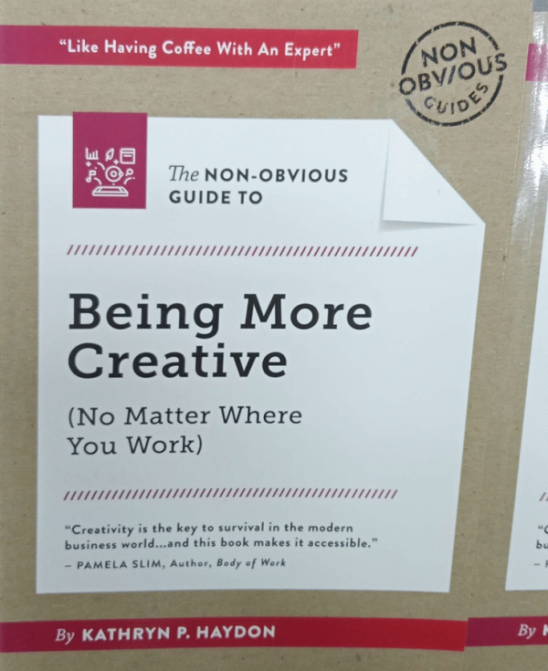 The non-obvious guide to being more creative : (no matter where you work) / Kathryn P. Haydon.