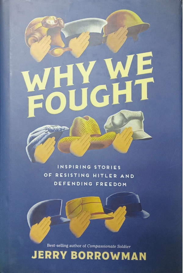 Why we fought : inspiring stories of resisting Hitler and defending freedom / Jerry Borrowman.