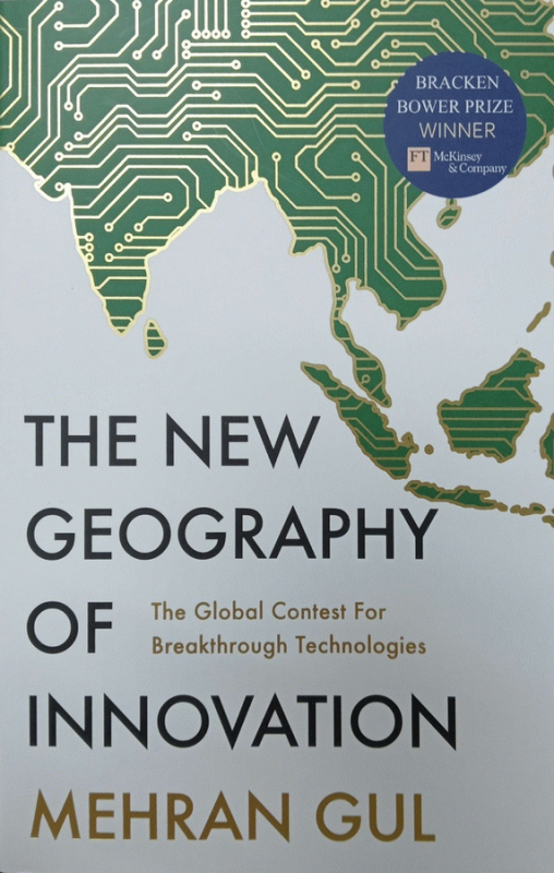 The new geography of innovation : the global contest for breakthrough technologies / Mehran Gul.