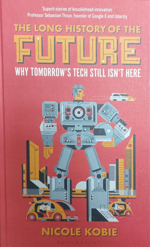 The Long History of the Future : Why tomorrow's technology still isn't here / Nicole Kobie.
