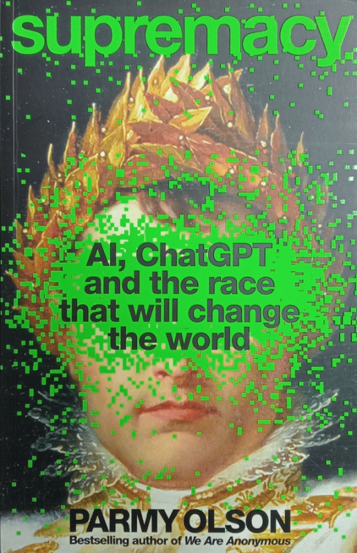 Supremacy : AI, ChatGPT, and the race that will change the world / Parmy Olson.
