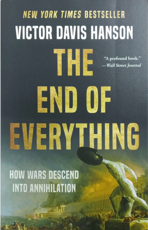 The end of everything : how wars descend into annihilation / Victor Davis Hanson.