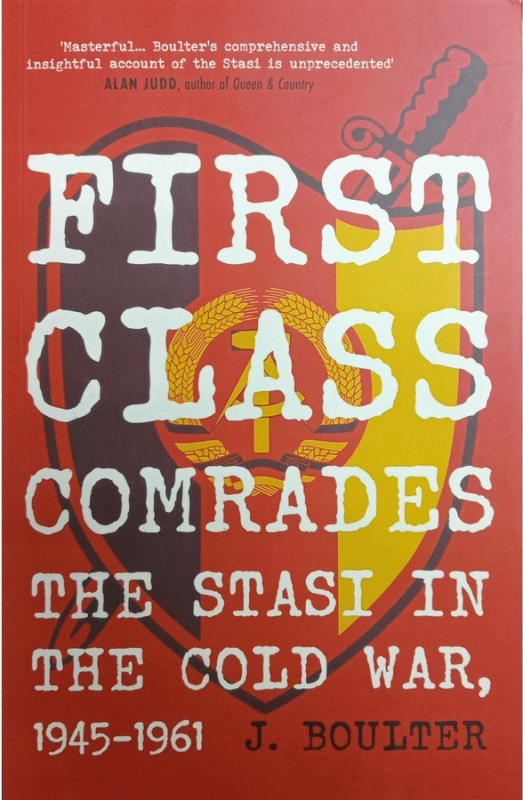 First Class Comrades : The Stasi in the Cold War, 1945-1961 / J. Boulter.